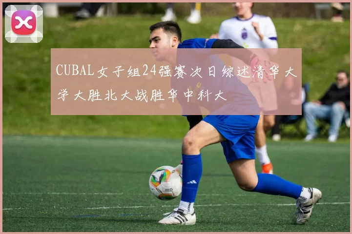 CUBAL女子组24强赛次日综述清华大学大胜北大战胜华中科大